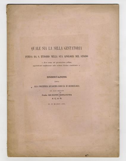 Quale sia la sella gestatoria intesa da S. Ennodio nella sua apologia del Sinodo "Ecce nunc ad gestatoriam sellam apostolicae confessionis uda mittunt limina candidatos". Dissertazione letta alla Pontificia Accademia Romana di Acheologia [...] il 12 - copertina