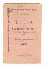 Lucia di Lammermoor. Dramma tragico in due parti di Salvatore Cammarano. Musica del maestro G. Donizetti