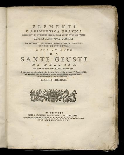 Elementi d'arimmetica pratica corredati d'utilissime applicazioni ai piu ovvii conteggi della mercatura toscana ed arricchiti del metodo conveniente a qualunque genere di scrittura dati in luce da Santi Giusti di Pistoja per uso de' suoi scuolari l'a - copertina