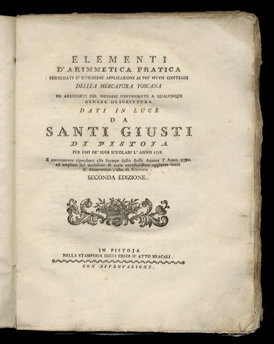 Elementi d'arimmetica pratica corredati d'utilissime applicazioni ai piu ovvii conteggi della mercatura toscana ed arricchiti del metodo conveniente a qualunque genere di scrittura dati in luce da Santi Giusti di Pistoja per uso de' suoi scuolari l'a - copertina