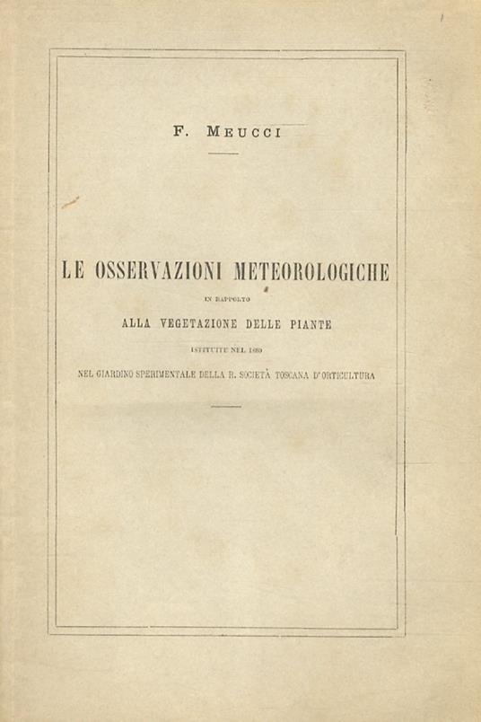 Le osservazioni meteorologiche in rapporto alla vegetazione delle piante, istituite nel 1880 nel giardino sperimentale della R. Società Toscana d'Orticoltura. Relazione [...] - copertina