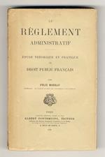 Le règlement administratif. Étude théorique et pratique de droit public français