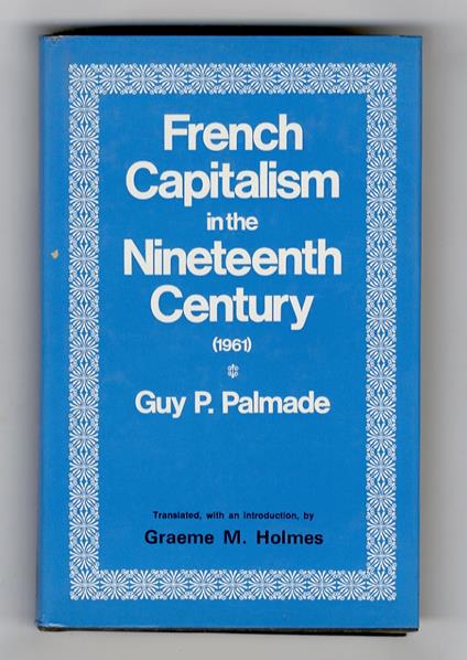 French Capitalism in the Nineteenth Century (1961). Translated, with an introduction by Graeme M. Holmes [...] - copertina