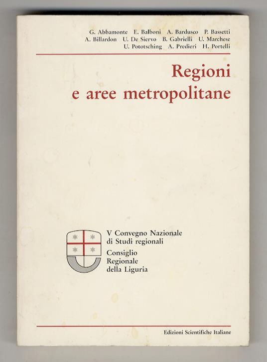 REGIONI e aree metropolitane. Atti del V Convegno Nazionale di Studi regionali. Consiglio Regionale della Liguria. 22-23 marzo 1991 - copertina