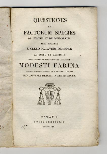QUAESTIONES et factorum species de legibus et de conscientia anno 1825 clero patavino definitae ac jussu at auspiciis [...] Modesti Farina [...] pro universa dioecesi in lucem editae - copertina