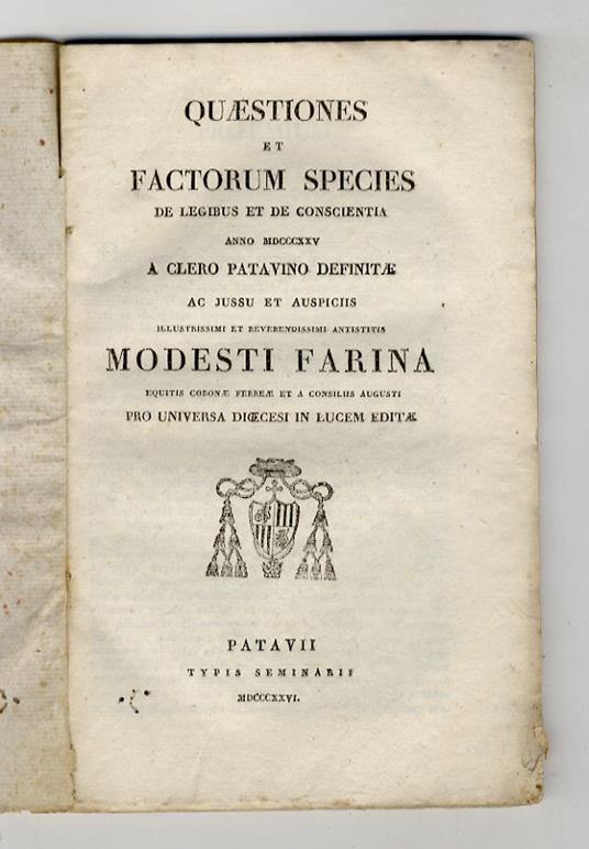 QUAESTIONES et factorum species de legibus et de conscientia anno 1825 clero patavino definitae ac jussu at auspiciis [...] Modesti Farina [...] pro universa dioecesi in lucem editae - copertina