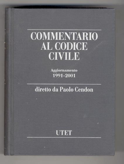 COMMENTARIO al Codice Civile. Aggiornamento 1991-2001. Diretto da Paolo Cendon. Volume primo: artt. 1-1172 [- volume quarto artt. 2643-2969. Indici] - copertina