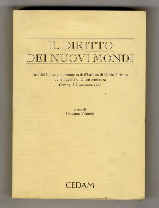 DIRITTO (IL) dei nuovi mondi. Atti del Convegno promosso dall'Istituto di Diritto privato della Facoltà di Giurisprudenza. Genova, 5-7 novembre 1992. A cura di Giovanna Visintini - copertina