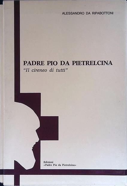Padre Pio da Pietrelcina. Il cireneo di tutti - Alessandro da Ripabottoni - copertina