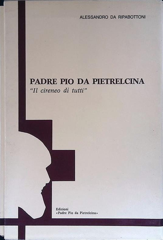 Padre Pio da Pietrelcina. Il cireneo di tutti - Alessandro da Ripabottoni - copertina