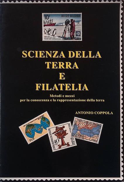 Scienza della terra e filatelia. Metodi e mezzi per la conoscenza e la rappresentazione della terra - Antonio Coppola - copertina