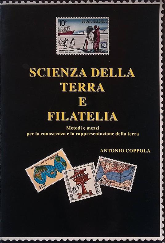 Scienza della terra e filatelia. Metodi e mezzi per la conoscenza e la rappresentazione della terra - Antonio Coppola - copertina