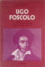 Ugo Foscolo. Introduzione e guida allo studio dell'opera foscoliana. Storia e antologia della critica