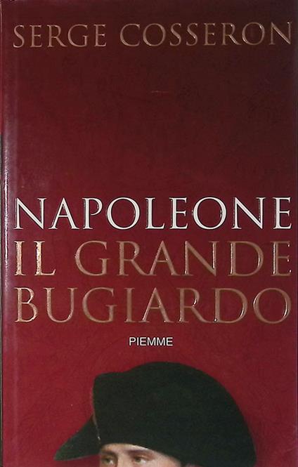 Napoleone. Il grande bugiardo - Serge Cosseron - copertina