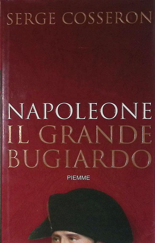 Napoleone. Il grande bugiardo - Serge Cosseron - copertina