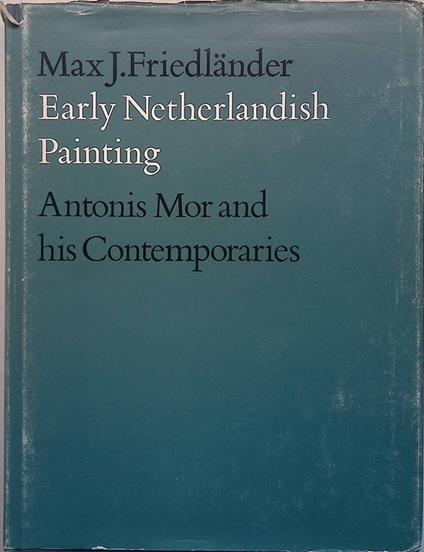 Early Netherlandish Painting. Vol.XIII. Antonis Mor and his Contemporaries - Max J. Friedländer - copertina