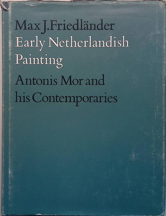 Early Netherlandish Painting. Vol.XIII. Antonis Mor and his Contemporaries - Max J. Friedländer - copertina
