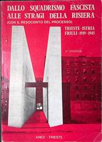 Dallo squadrismo fascista alle stragi della risiera. Con il resoconto del processo. Trieste-Istria-Friuli 1919-1945