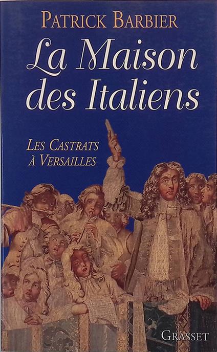Maison des Italiens. Les castrats a Versailles - Patrick Barbier - copertina