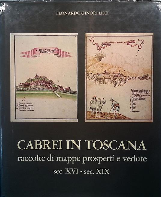 Cabrei in Toscana. Raccolte di mappe, prospetti e vedute sec. XVI - sec. XIX - Leonardo Ginori Lisci - copertina