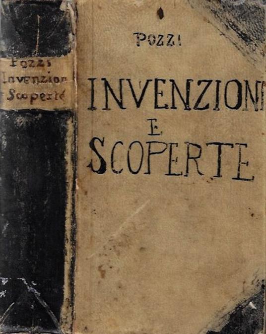 Invenzioni e scoperte più importanti colle epoche e dettagli relativi disposte per ordine alfabetico. Opera destinata all'istruzione ed al diletto della gioventù. Tomo Primo - Giovanni Pozzi - copertina