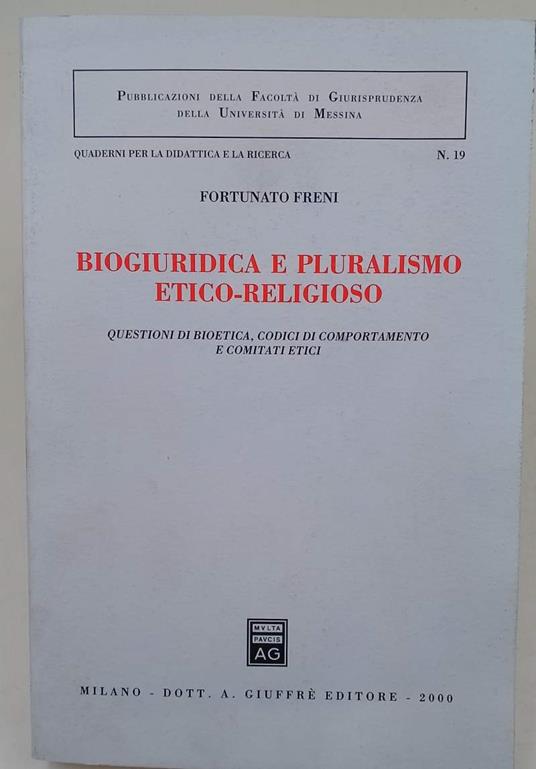 Biogiuridica E Pluralismo Etico - Religioso-Questioni Di Bioetica, Codici Di Comportamento E Comitati Etici - Fortunato Freni - copertina