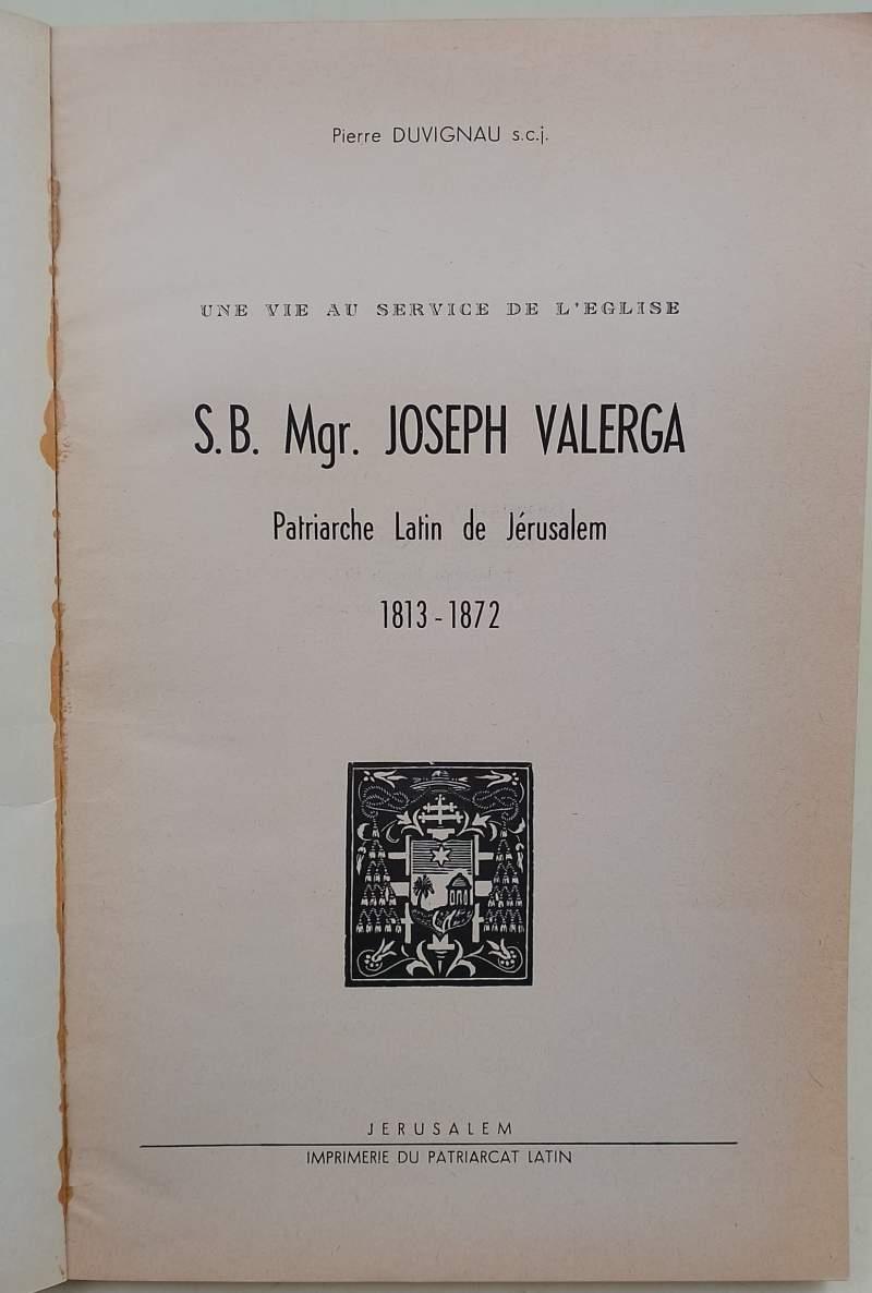 Une Vie Au Service De L'Englise S.B. Mgr. Joseph Valerga Patriarche Latin De Jerusalem 1813-1872