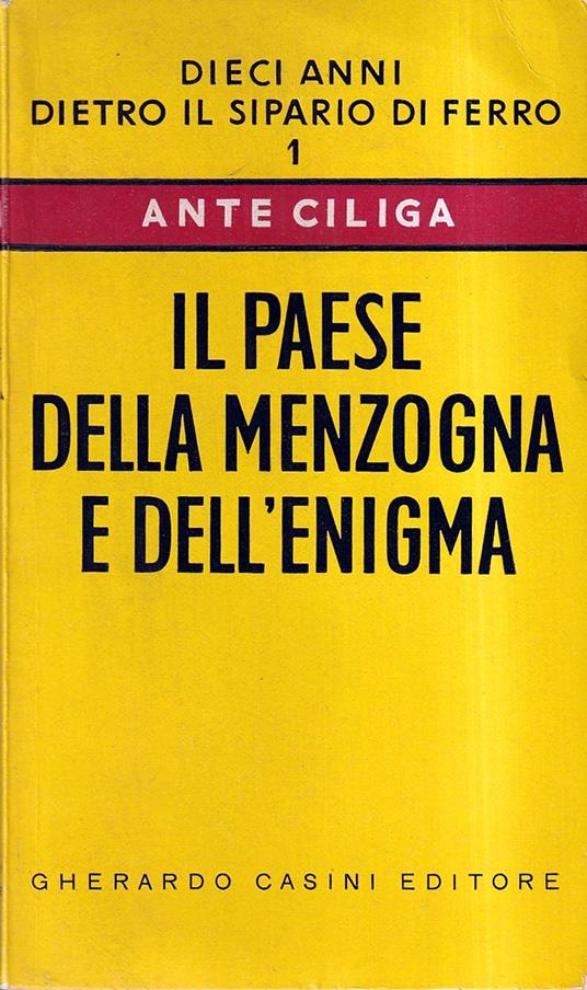 Il paese della menzogna e dell'enigma. Dieci anni dietro il sipario di ferro - Ante Ciliga - copertina