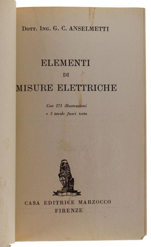 ELEMENTI DI MISURE ELETTRICHE. Con 271 illustrazioni e 3 tavole fuori testo