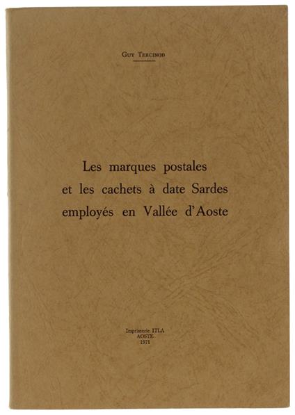 Les MARQUES POSTALES ET LES CACHETS A DATE SARDES EMPLOYES EN VALLEE D'AOSTE - Tercinod Guy - Imprimerie ITLA, - 1971 - copertina