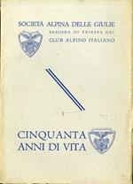 Cinquant'anni di vita della società alpina delle Giulie, sezione di Trieste del Club alpino italiano