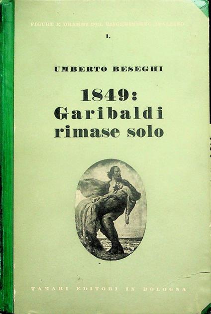 1849: Garibaldi rimase solo - Umberto Beseghi - copertina