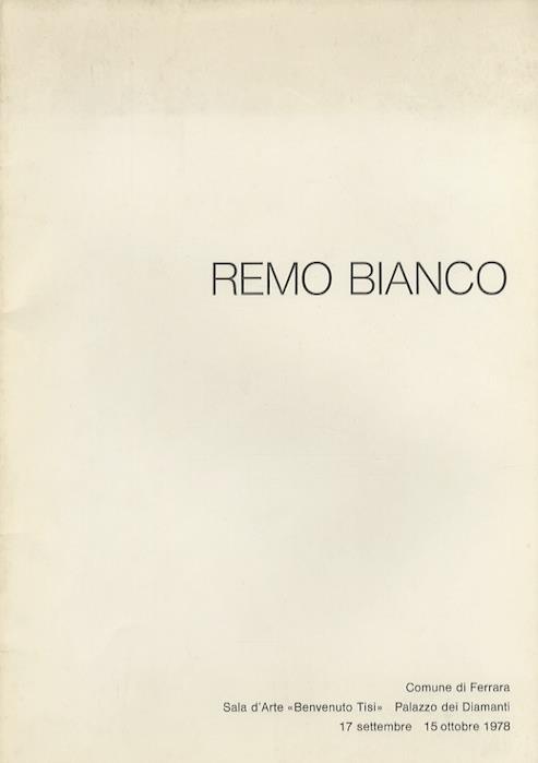 Remo Bianco: Comune di Ferrara, Sala d'arte Benvenuto Tisi, Palazzo dei diamanti, 17 settembre - 15 ottobre 1978
