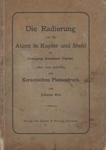 Die Radierung und das Ätzen in Kupfer und Stahl zur Erzeugung druckbarer Platten nebst einer Einleitung zum Keramischen Plattendruck