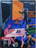 L' Officina Del Mago. L'Artista Nel Suo Atelier. 1900 1950