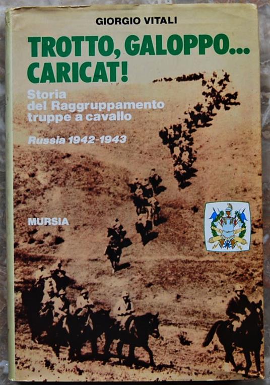 Trotto, Galoppo... Caricat! Storia Del Raggruppamento Truppe A Cavallo. Russia 1942 / 1943 - Giorgio Vitali - copertina
