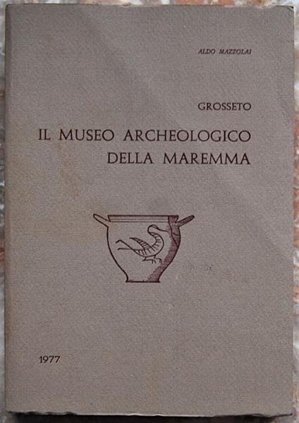 Il Museo Archeologico Della Maremma - Aldo Mazzolai - copertina
