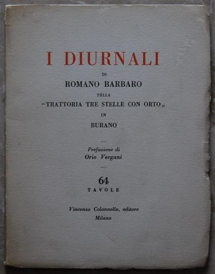 I Diurnali Di Romano Barbaro Nella Trattoria Tre Stelle Con Orto, In Burano. Prefazione Di Orio Vergani - copertina
