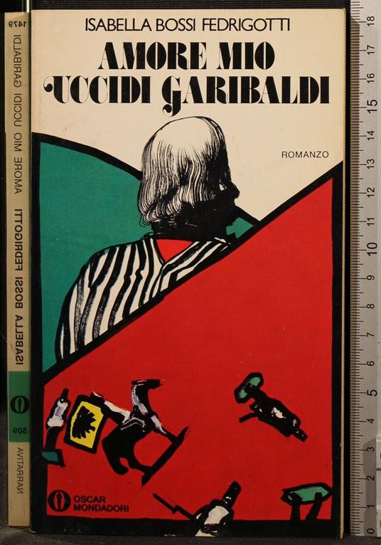 Amore Mio Uccidi Garibaldi - Isabella Bossi Fedrigotti - copertina