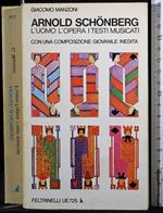 Arnold Schonberg. L'uomo l'opera i testi musicati