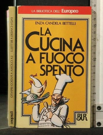 La Cucina a Fuoco Spento - Enza Candela Bettelli - copertina