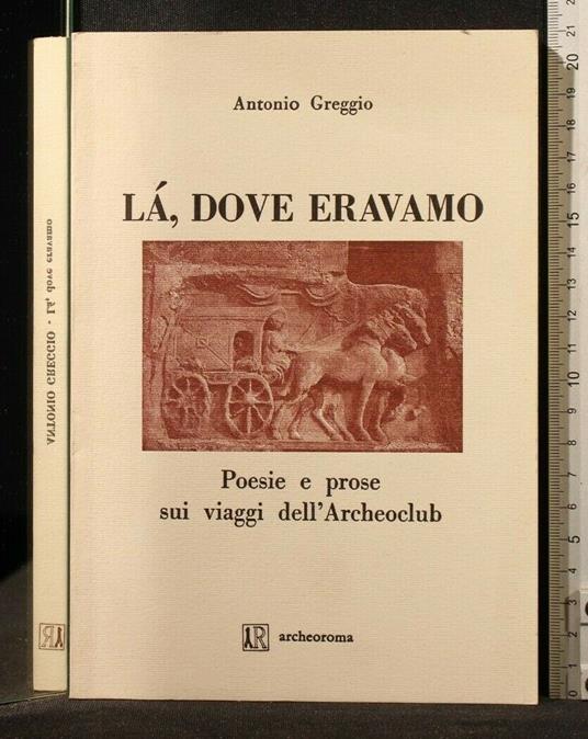 Là, Dove Eravamo Poesie e Prose Sui Viaggi Dell'Archeoclub - Antonio Greggio - copertina