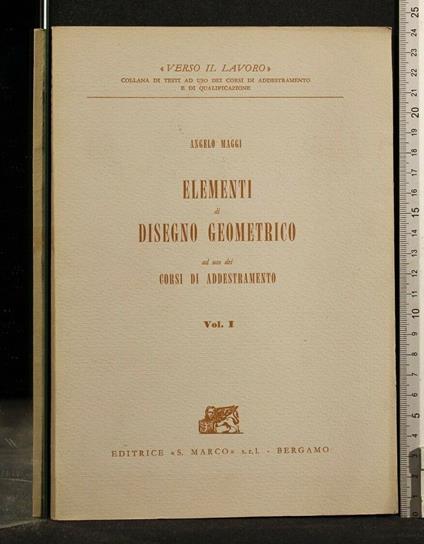 Elementi di Disegno Geometrico Ad Uso Dei Corsi di Addestramento - Elementi di Disegno Geometrico Ad Uso Dei Corsi di Addestramento di: Angelo Maggi - copertina