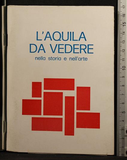 L' Aquila da vedere. Nella storia e nell'arte - Aquila da vedere. Nella storia e nell'arte di: di Carlo - copertina