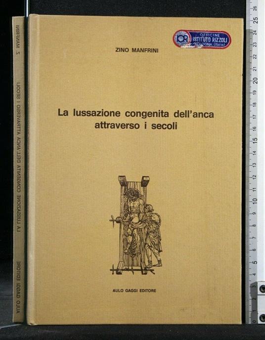 La Lussazione Congenita Dell'Anca Attraverso I Secoli - Lussazione Congenita Dell'Anca Attraverso I Secoli di: Manfrini - copertina