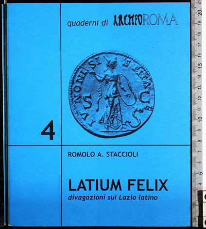 Latium felix divagazioni sul Lazio latino - Latium felix divagazioni sul Lazio latino di: Romolo Staccioli - copertina