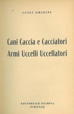 Cani caccia e cacciatori. Armi uccelli uccellatori
