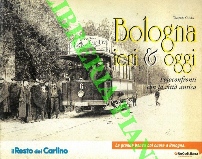 Bologna ieri & oggi. Fotoconfronti con la città antica