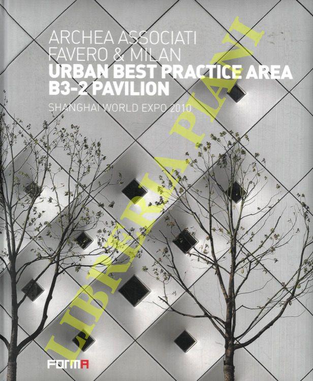 Archea Associati - Favero & Milan. Urban Best Practice Area B3-2 Pavilion. Shanghai Wordl Expo 2010