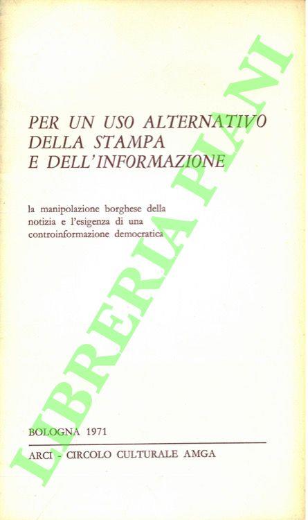 Per un uso alternativo della stampa e dell'informazione. La manipolazione borghese della notizia e l'esigenza di una controinformazione democratica